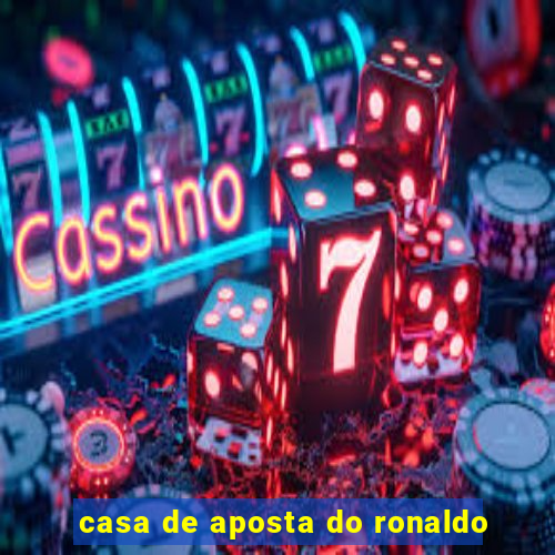 casa de aposta do ronaldo